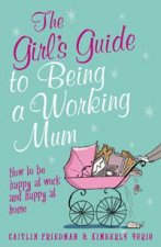 Girls Guide to Being a Working Mum How to Be Happy at HOme and Happy at Work