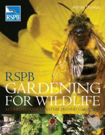 RSPB Gardening for Wildlife: A Complete Guide to Nature-Friendly Gardening by Adrian Thomas