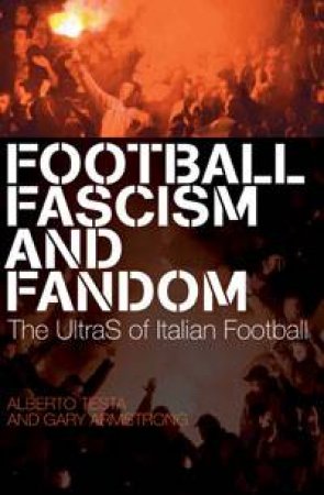 Football, Fascism and Fandom by Gary Armstrong & Alberto Testa