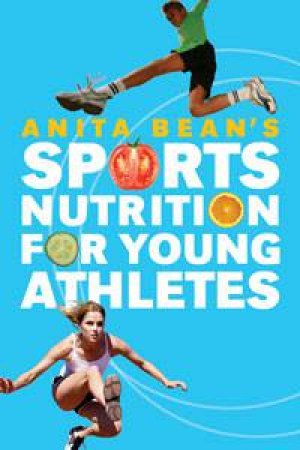 Anita Bean's Sports Nutrition for Young Athletes by Anita Bean