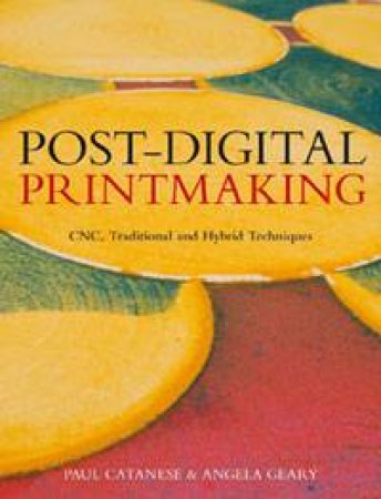 Post-Digital Printmaking by Angela Geary & Paul Catanese