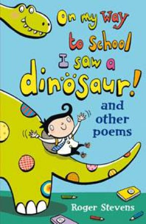 On My Way to School I Saw a Dinosaur: And other poems by Roger Stevens