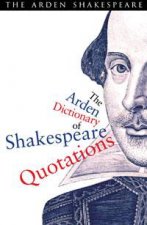 The Arden Shakespeare The Arden Dictionary of Shakespeare Quotations