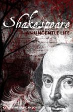 Shakespeare An Ungentle Life
