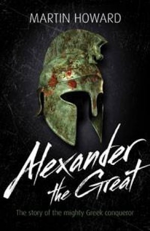 Alexander the Great: Lives in Action by Martin Howard