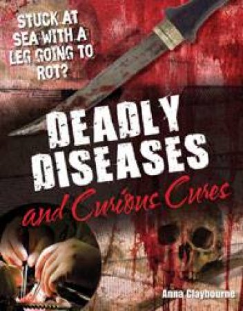Deadly Diseases and Curious Cures: White Wolves non-fiction 9-10 by Anna Claybourne