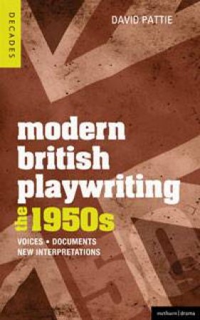 Modern British Playwriting: the 50s by David Pattie & Richard Boon & Philip Rob