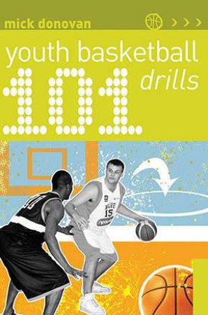 101 Youth Basketball Drills by Mick Donovan