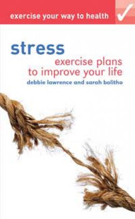 Exercise Your Way to Health: Stress by Debbie Lawrence & Sarah Bolitho