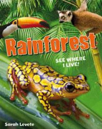White Wolves Non-fiction 6-7: Rainforest: See Where I Live! by Sarah Levete