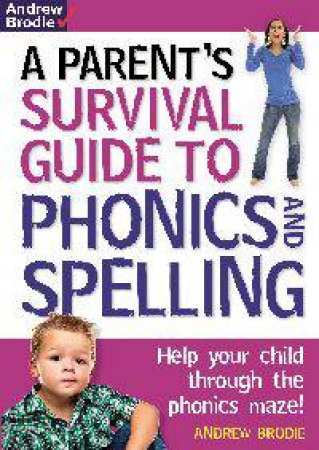 Parent's Survival Guide to Phonics and Spelling by Andrew Brodie