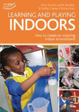 Learning And Playing Indoors: An Essential Guide To Creating An Inspiring Indoor Environment by Terry, Coates-Mohammed, Kathy, & Gould
