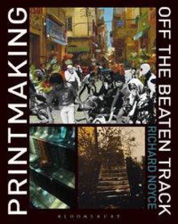 Printmaking Off the Beaten Track by Richard Noyce