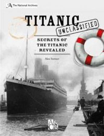 The National Archives: Titanic Unclassified by Alex Stewart