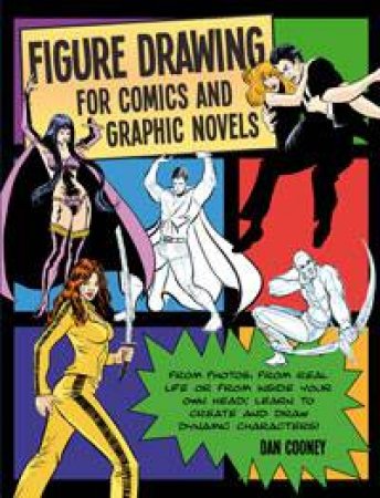 Figure Drawing For Comics And Graphic Novels by Daniel Cooney