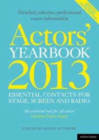 Actors' Yearbook 2013 - Essential Contacts for Stage, Screen and Radio by Simon Dunmore