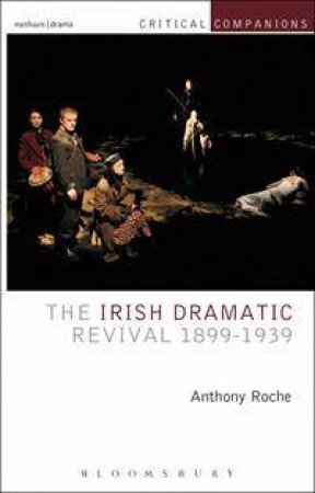The Irish Dramatic Revival 1899-1939 by Anthony Roche