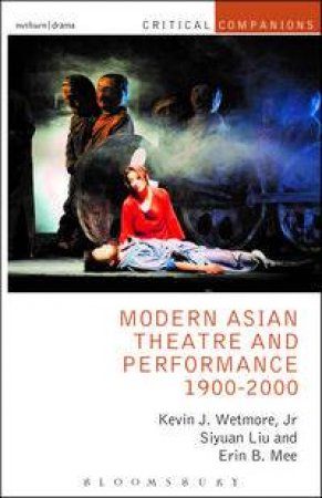 Modern Asian Theatre and Performance 1900-2000 by Jr., Kevin J. Wetmore & Siyuan Liu