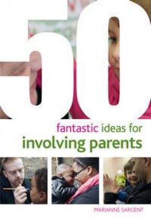 50 Fantastic ideas for Involving Parents by Marianne Sargent & Phill Featherstone