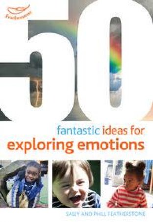 50 Fantastic ideas for Exploring Emotions by Sally Featherstone & Phill Featherstone