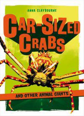 Car-Sized Crabs and other Animal Giants by Anna Claybourne