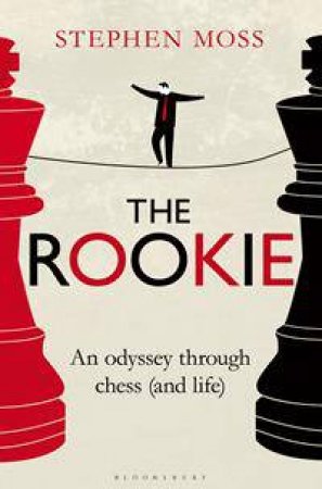 The Rookie: An Odyssey Through Chess (And Life) by Stephen Moss