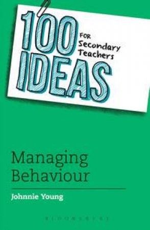 100 Ideas for Secondary Teachers: Managing Behaviour by Johnnie Young