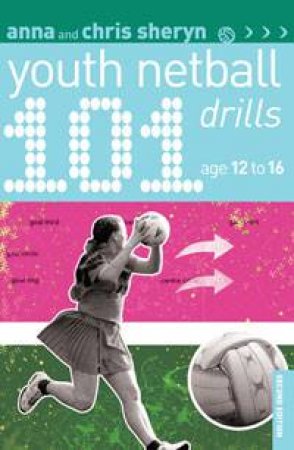 101 Youth Netball Drills 2nd Edition: Age 12 to 16 by Anna Sheryn & Chris Cheryn