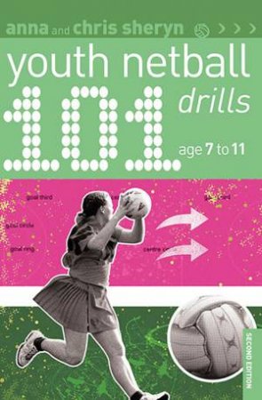 101 Youth Netball Drills 2nd Edition: Age 7 to 11 by Anna Sheryn & Chris Sheryn