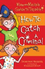 Max and Mollys Guide to Trouble How to Catch a Criminal