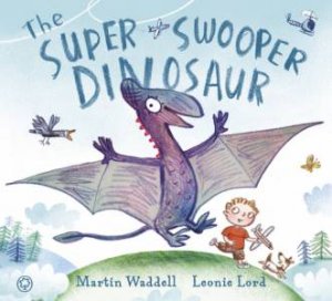 The Super Swooper Dinosaur by Martin Waddell