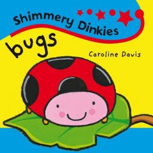 Shimmery Dinkies: Bugs by Caroline Davis