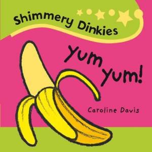 Shimmery Dinkies: Yum Yum! by Caroline Davis