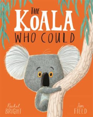 The Koala Who Could by Rachel Bright & Jim Field