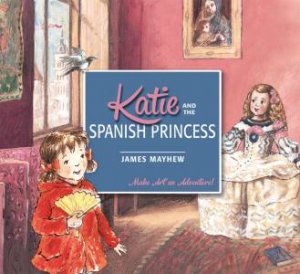 Katie and the Spanish Princess by James Mayhew