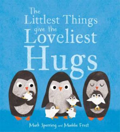 The Littlest Things Give The Loveliest Hugs by Mark Sperring & Maddie Frost