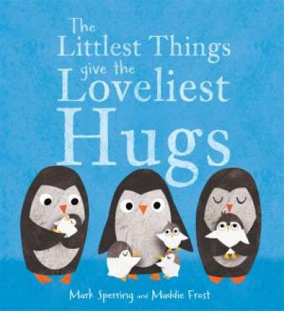 The Littlest Things Give The Loveliest Hugs by Mark Sperring & Maddie Frost