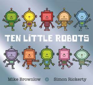 Ten Little Robots by Mike Brownlow & Simon Rickerty