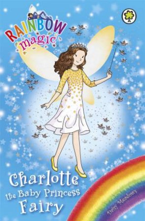 Rainbow Magic: Charlotte The Baby Princess Fairy by Daisy Meadows