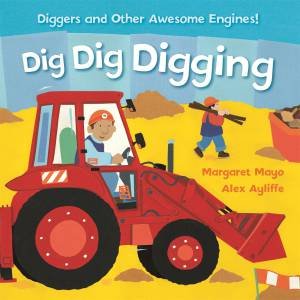Awesome Engines: Dig Dig Digging by Margaret Mayo & Alex Ayliffe