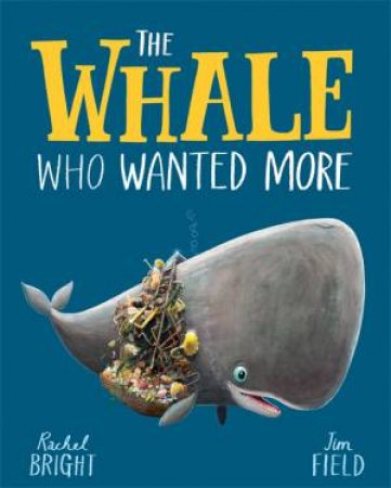 The Whale Who Wanted More by Rachel Bright & Jim Field