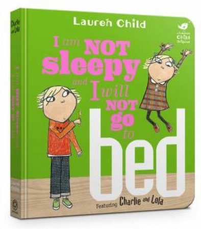 Charlie And Lola: I Am Not Sleepy And I Will Not Go To Bed by Lauren Child