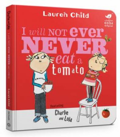 Charlie And Lola: I Will Not Ever Never Eat A Tomato by Lauren Child