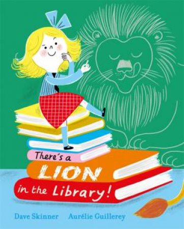 There's A Lion In The Library! by Dave Skinner & Aurelie Guillerey