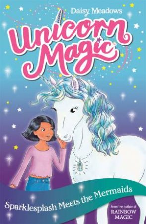 Unicorn Magic: Sparklesplash Meets The Mermaids by Daisy Meadows