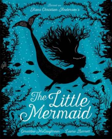The Little Mermaid by Geraldine McCaughrean & Hans Christian Andersen & Laura Barrett