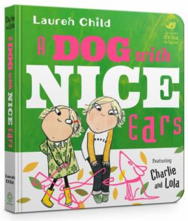 Charlie And Lola: A Dog With Nice Ears by Lauren Child
