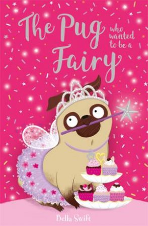 The Pug Who Wanted To Be A Fairy by Bella Swift