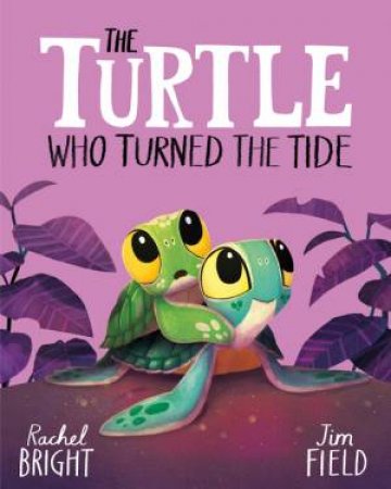 The Turtle Who Turned the Tide by Rachel Bright & Jim Field