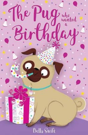 The Pug who wanted a Birthday by Bella Swift